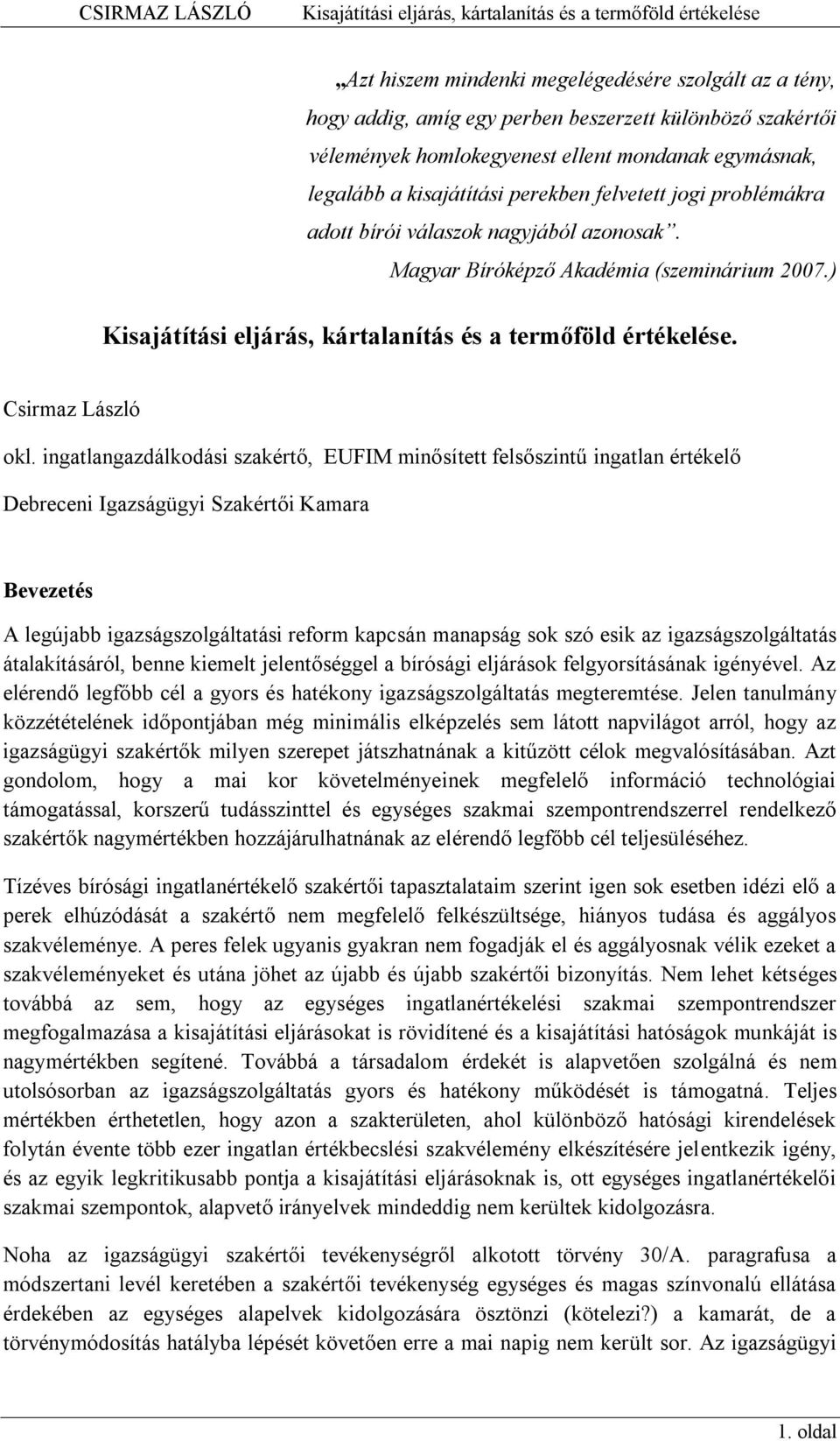 ingatlangazdálkodási szakértő, EUFIM minősített felsőszintű ingatlan értékelő Debreceni Igazságügyi Szakértői Kamara Bevezetés A legújabb igazságszolgáltatási reform kapcsán manapság sok szó esik az