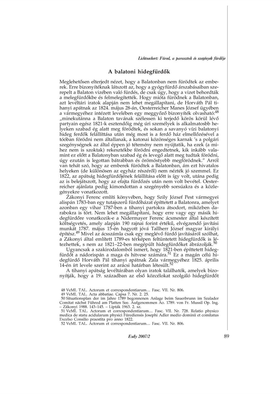 Hogy mióta fürödnek a Balatonban, azt levéltári iratok alapján nem lehet megállapítani, de Horváth Pál tihanyi apátnak az 1824.