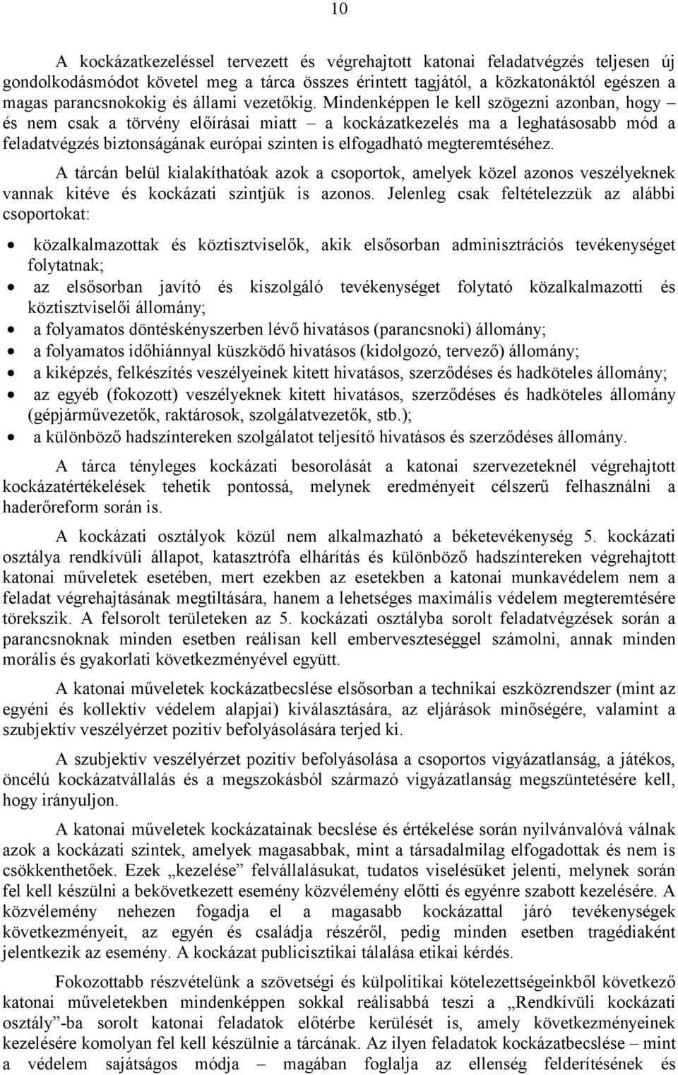 Mindenképpen le kell szögezni azonban, hogy és nem csak a törvény előírásai miatt a kockázatkezelés ma a leghatásosabb mód a feladatvégzés biztonságának európai szinten is elfogadható megteremtéséhez.