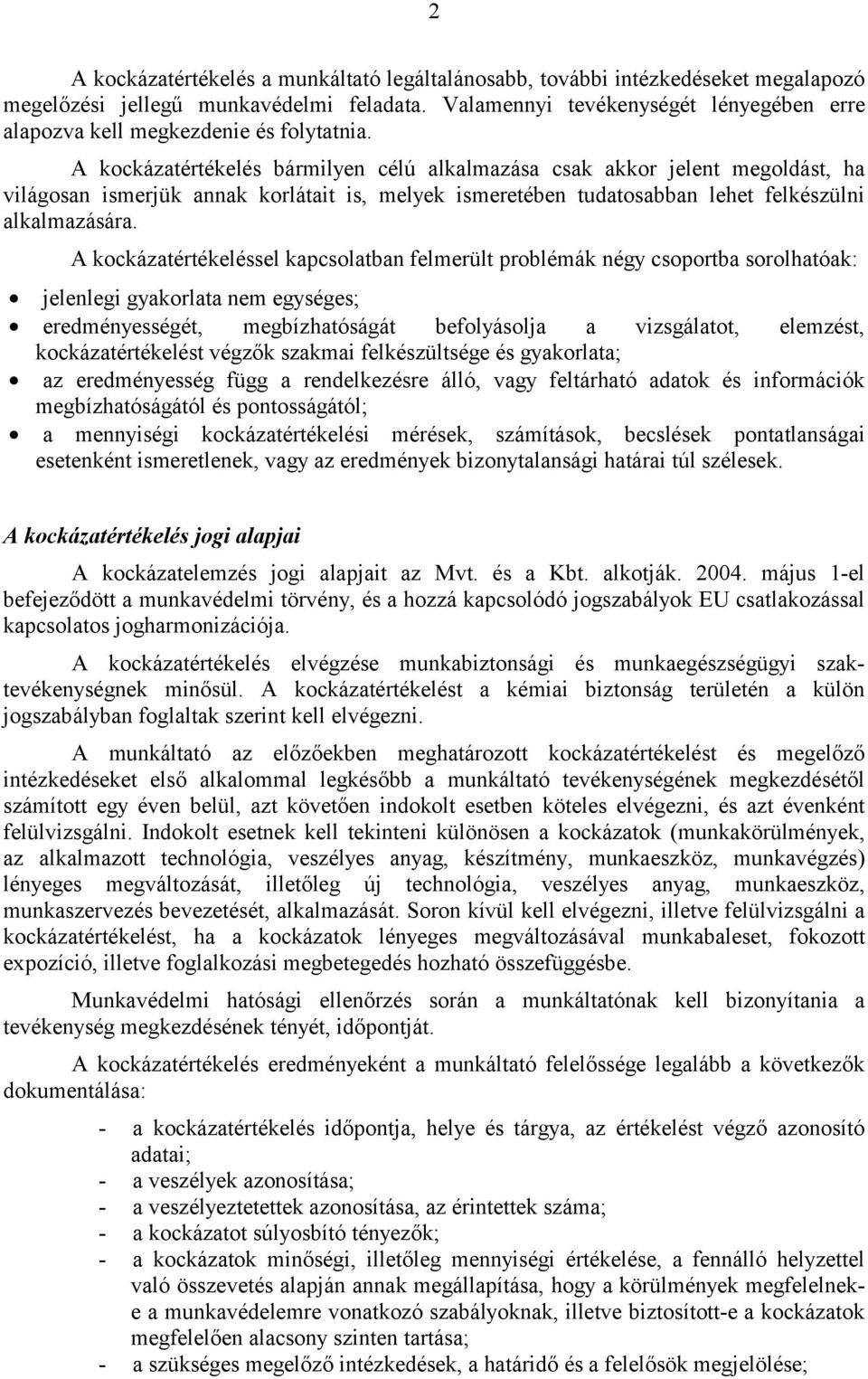 A kockázatértékelés bármilyen célú alkalmazása csak akkor jelent megoldást, ha világosan ismerjük annak korlátait is, melyek ismeretében tudatosabban lehet felkészülni alkalmazására.