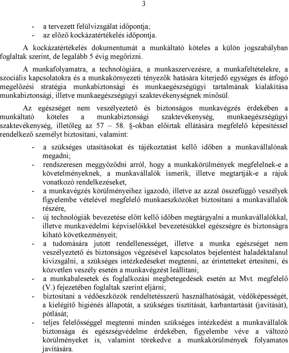 A munkafolyamatra, a technológiára, a munkaszervezésre, a munkafeltételekre, a szociális kapcsolatokra és a munkakörnyezeti tényezők hatására kiterjedő egységes és átfogó megelőzési stratégia