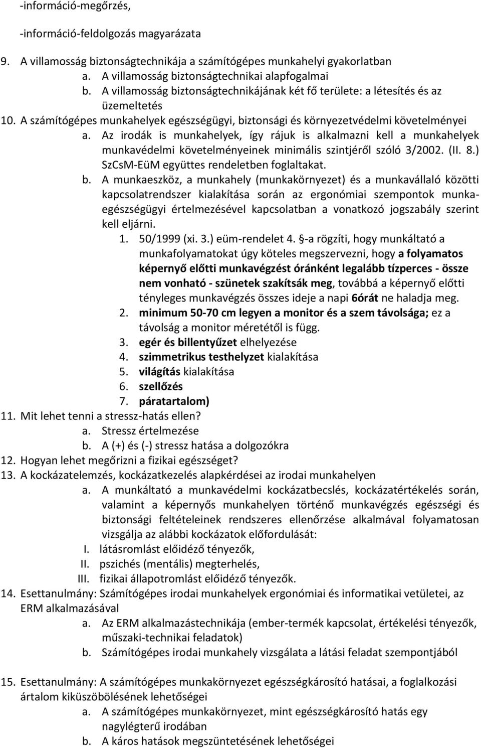 Az irodák is munkahelyek, így rájuk is alkalmazni kell a munkahelyek munkavédelmi követelményeinek minimális szintjéről szóló 3/2002. (II. 8.) SzCsM-EüM együttes rendeletben foglaltakat. b.