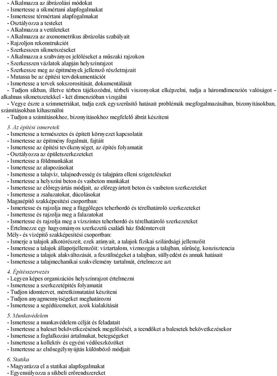 építmények jellemző részletrajzait - Mutassa be az építési tervdokumentációt - Ismertesse a tervek sokszorosítását, dokumentálását - Tudjon síkban, illetve térben tájékozódni, térbeli viszonyokat