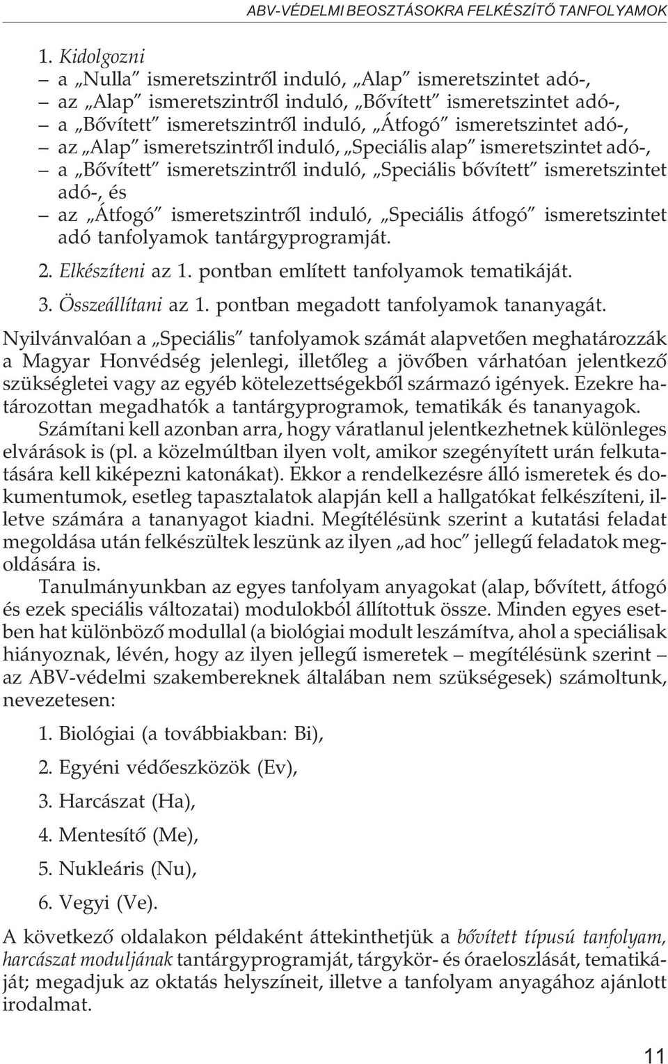 Alap ismeretszintrõl induló, Speciális alap ismeretszintet adó-, a Bõvített ismeretszintrõl induló, Speciális bõvített ismeretszintet adó-, és az Átfogó ismeretszintrõl induló, Speciális átfogó