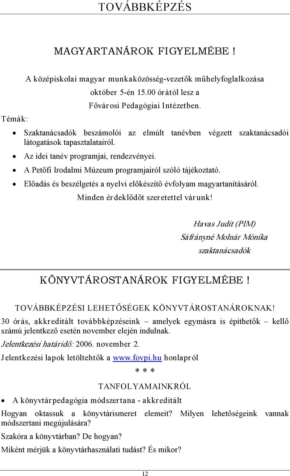 Előadás és beszélgetés a nyelvi előkészítő évfolyam magyartanításáról. Minden ér deklődőt szeretettel vár unk! Havas Judit (PIM) Sáfrányné Molnár Mónika szaktanácsadók KÖNYVTÁROSTANÁROK FIGYELMÉBE!