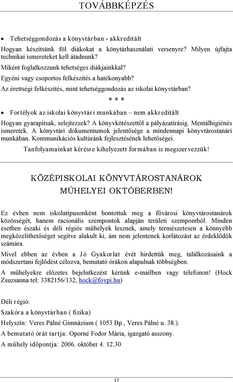 * * * Fortélyok az iskolai könyvtár i munkában nem akkreditált Hogyan gyarapítsak, selejtezzek? A könyvkötészettől a pályázatírásig. Mentálhigiénés ismeretek.