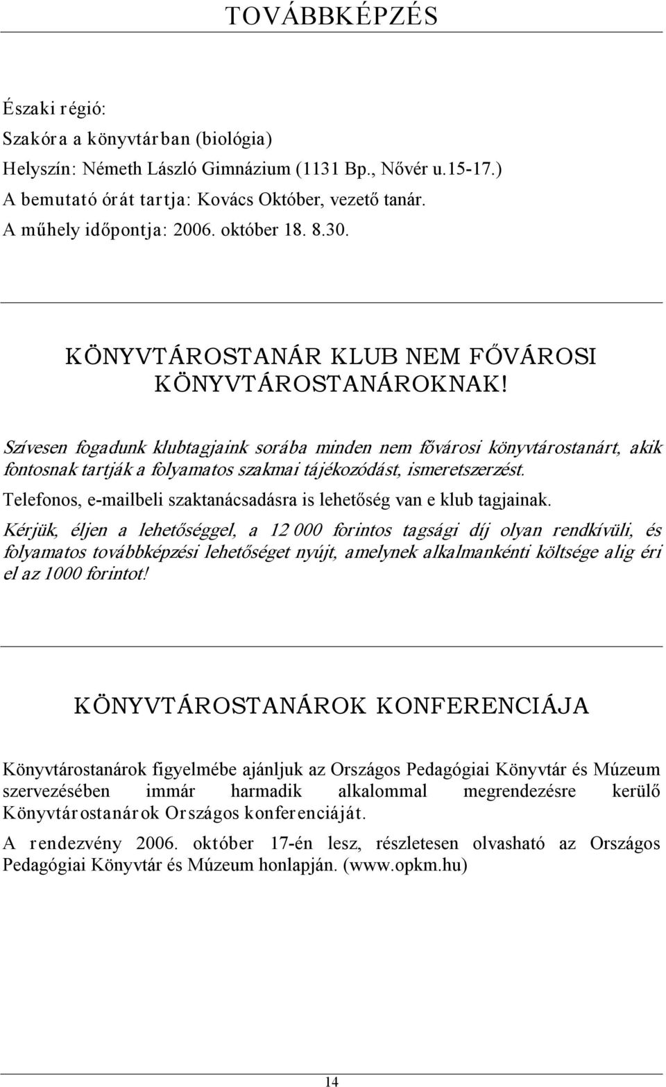 Szívesen fogadunk klubtagjaink sorába minden nem fővárosi könyvtárostanárt, akik fontosnak tartják a folyamatos szakmai tájékozódást, ismeretszerzést.