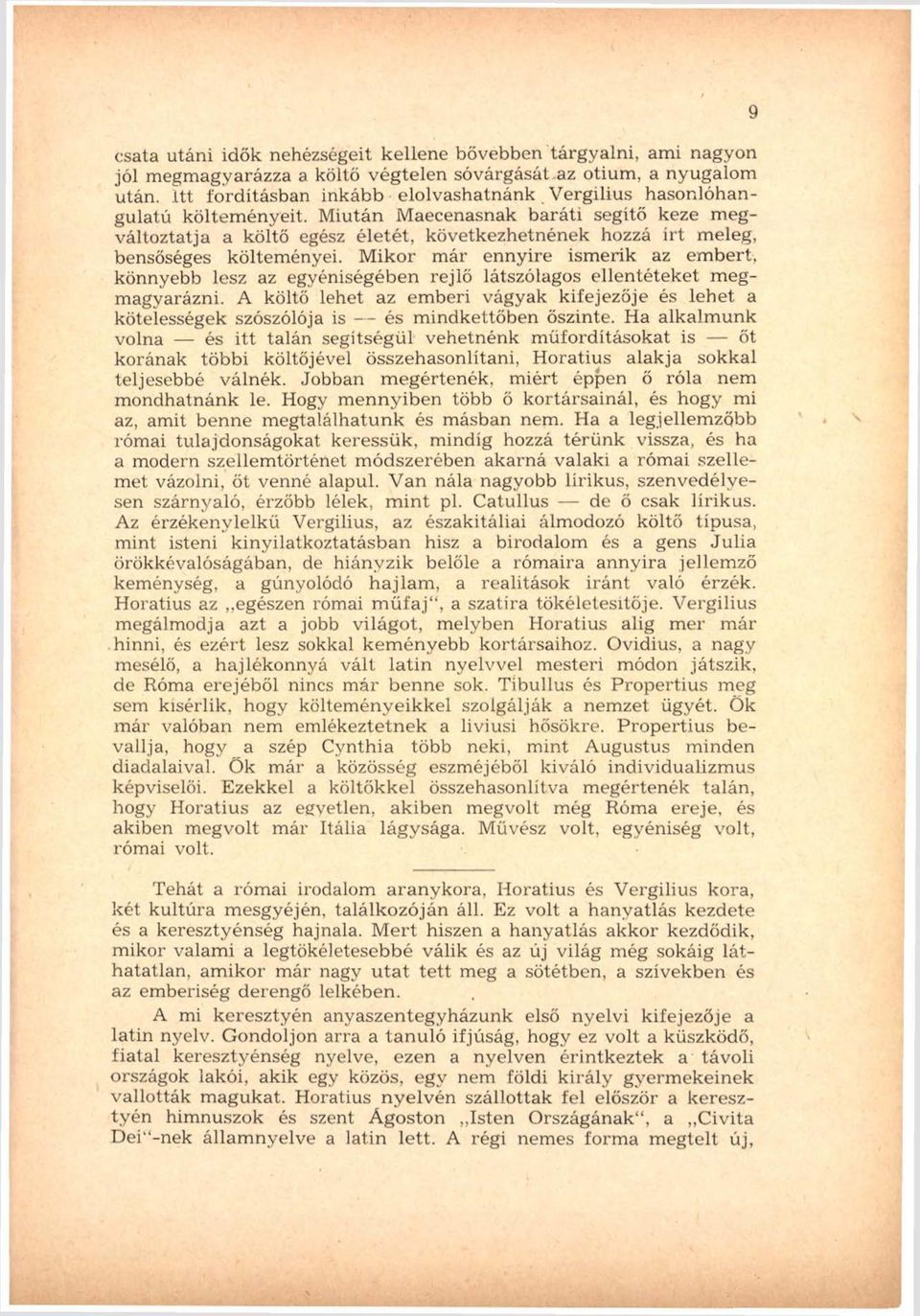 M iután M aecenasnak b a rá ti segítő keze m egváltoztatja a költő egész életét, következhetnének hozzá írt meleg, bensőséges költeményei.