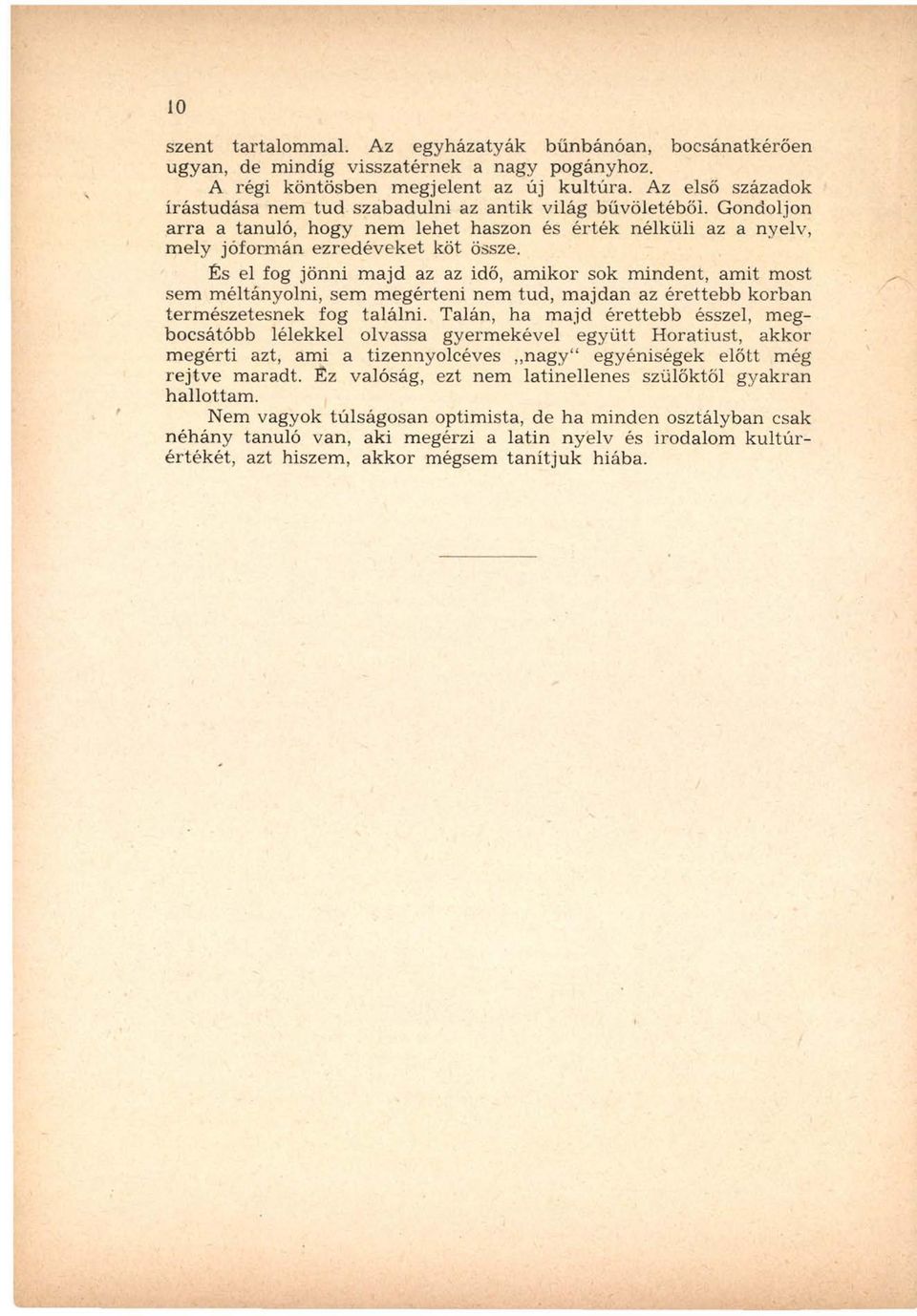 És el fog jönni m ajd az az idő, am ikor sok m indent, amit most sem m éltányolni, sem m egérteni nem tud, m ajdan az érettebb korban term észetesnek fog találni.