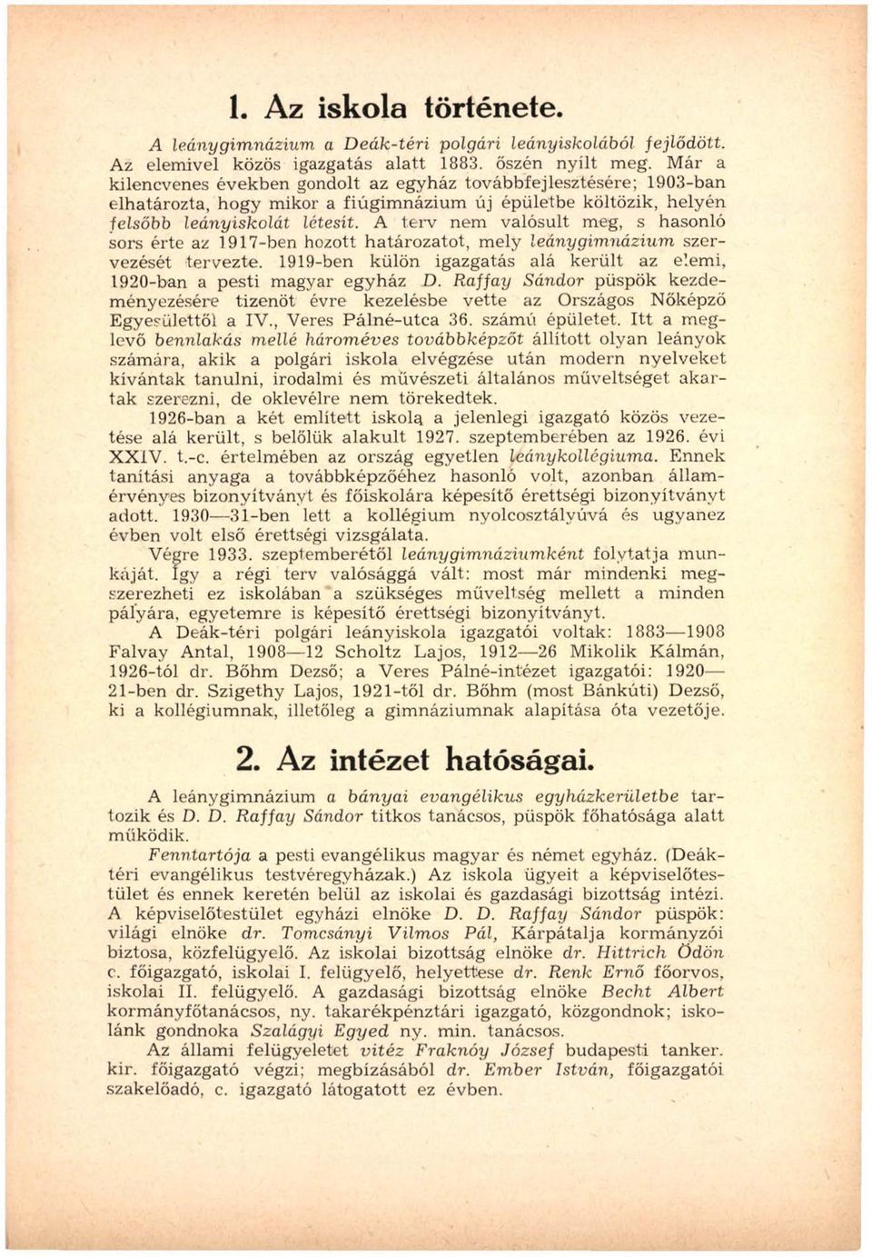 A terv nem valósult meg, s hasonló sors érte az 1917-ben hozott határo zato t, m ely leánygim názium szervezését tervezte.