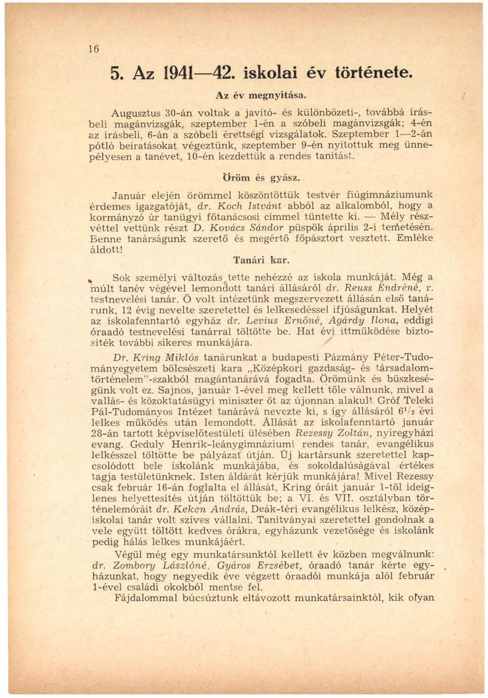 Szeptem ber 1 2-án pótló beíratásokat végeztünk, szeptem ber 9-én nyitottuk meg ünnep ély esen a tanévet, 10-én kezdettük a rendes tan ítást. Öröm és gyász.