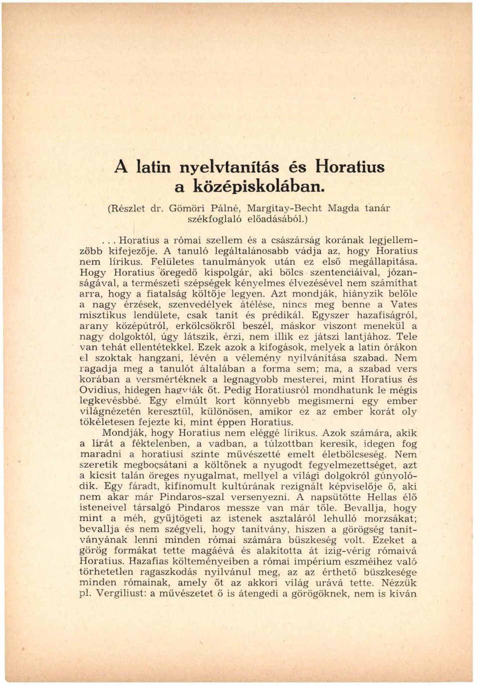 H ogy H oratius öregedő kispolgár, aki bölcs szentenciáival, józanságával, a term észeti szépségek kényelm es élvezésével nem szám íthat arra, hogy a fiatalság költője legyen.