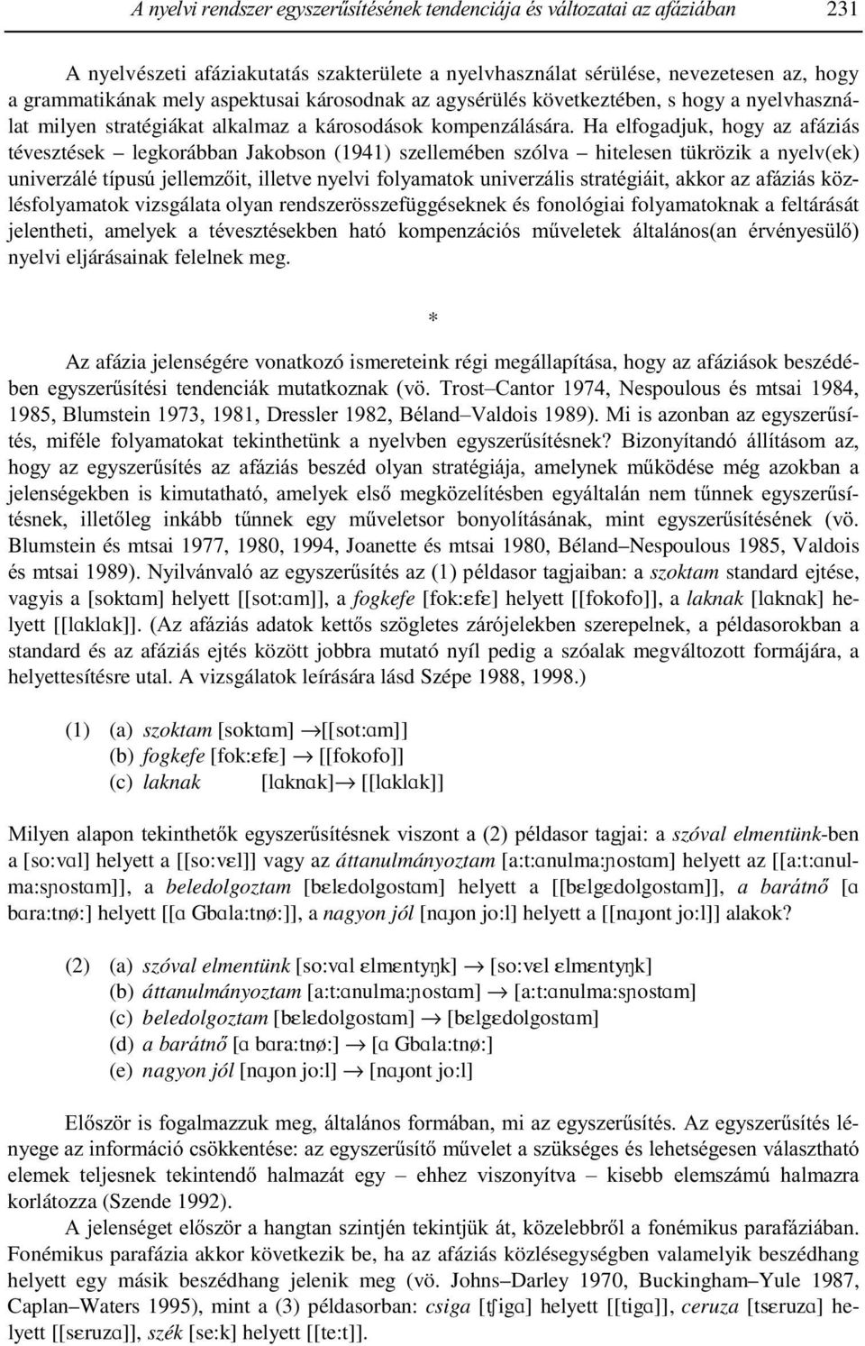 Ha elfogadjuk, hogy az afáziás tévesztések legkorábban Jakobson (1941) szellemében szólva hitelesen tükrözik a nyelv(ek) univerzálé típusú jellemzőit, illetve nyelvi folyamatok univerzális