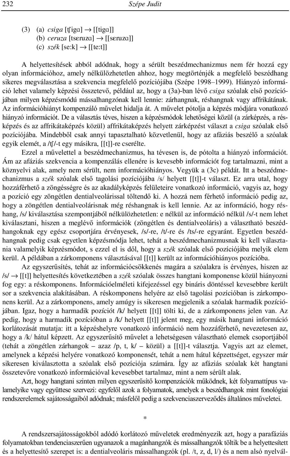 Hiányzó információ lehet valamely képzési összetevő, például az, hogy a (3a)-ban lévő csiga szóalak első pozíciójában milyen képzésmódú mássalhangzónak kell lennie: zárhangnak, réshangnak vagy