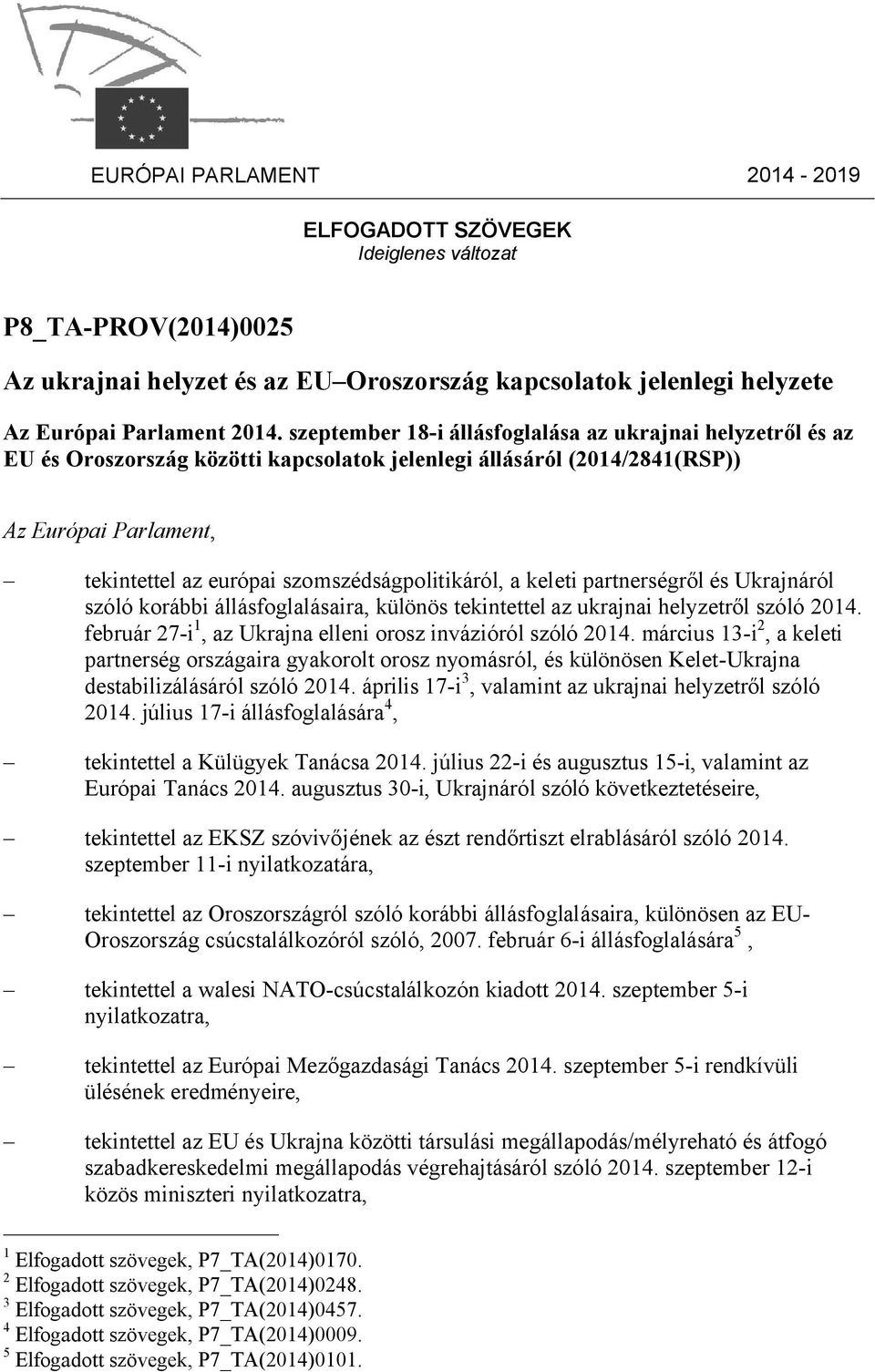 szomszédságpolitikáról, a keleti partnerségről és Ukrajnáról szóló korábbi állásfoglalásaira, különös tekintettel az ukrajnai helyzetről szóló 2014.