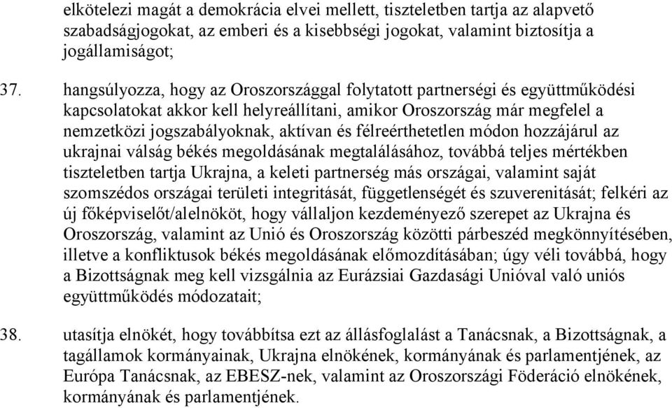 félreérthetetlen módon hozzájárul az ukrajnai válság békés megoldásának megtalálásához, továbbá teljes mértékben tiszteletben tartja Ukrajna, a keleti partnerség más országai, valamint saját