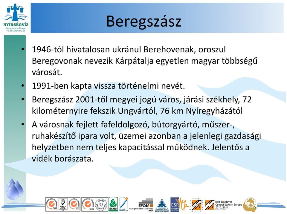 Beregszász 2001-től megyei jogú város, járási székhely, 72 kilométernyire fekszik Ungvártól, 76 km Nyíregyházától A