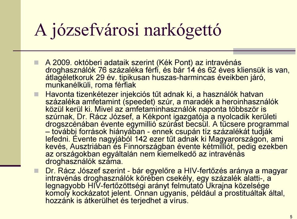 közül kerül ki. Mivel az amfetaminhasználók naponta többször is szúrnak, Dr. Rácz József, a Kékpont igazgatója a nyolcadik kerületi drogszcénában évente egymillió szúrást becsül.