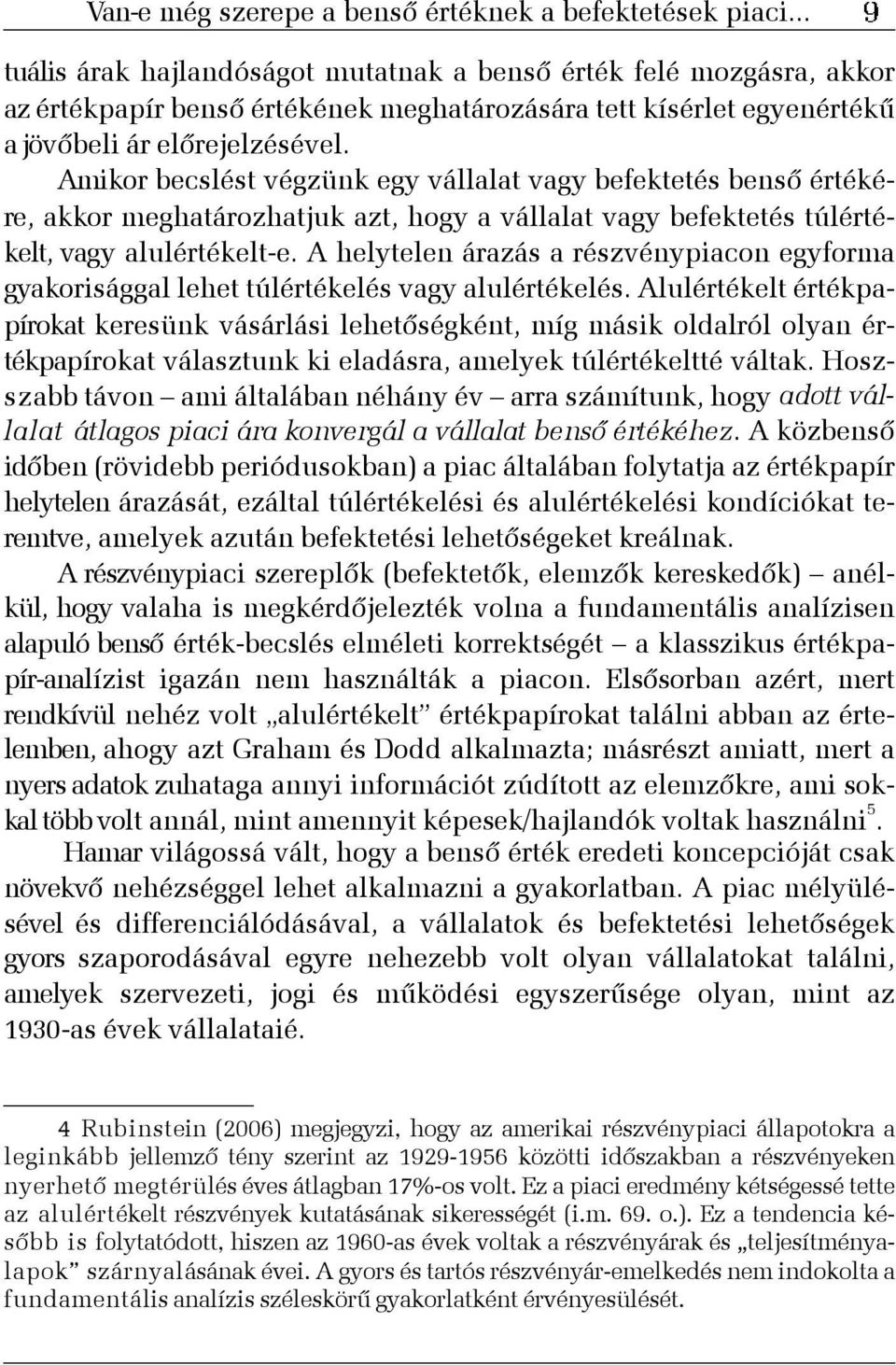 Amikor becslést végzünk egy vállalat vagy befektetés bensõ értékére, akkor meghatározhatjuk azt, hogy a vállalat vagy befektetés túlértékelt, vagy alulértékelt-e.