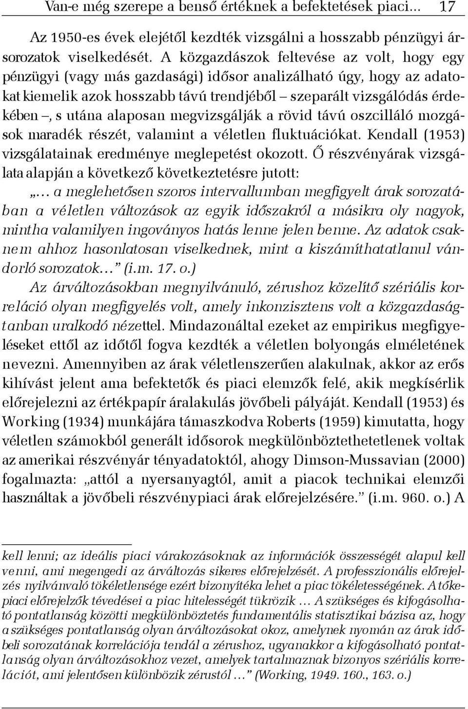 alaposan megvizsgálják a rövid távú oszcilláló mozgások maradék részét, valamint a véletlen fluktuációkat. Kendall (1953) vizsgálatainak eredménye meglepetést okozott.