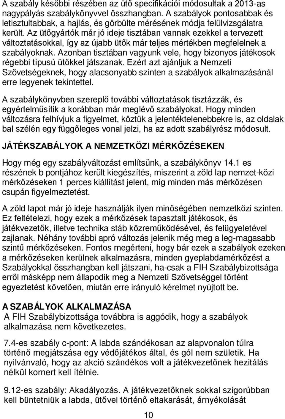 Azonn tisztán vgyunk vele, hogy izonyos játékosok régei típusú ütőkkel játsznk. Ezért zt jánljuk Nemzeti Szövetségeknek, hogy lsony szinten szályok lklmzásánál erre legyenek tekintettel.