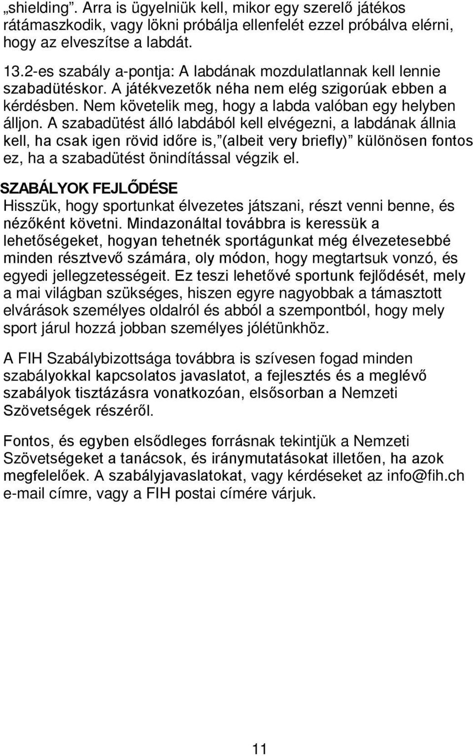 A szdütést álló ldáól kell elvégezni, ldánk állni kell, h sk igen rövid időre is, (leit very riefly) különösen fontos ez, h szdütést önindítássl végzik el.