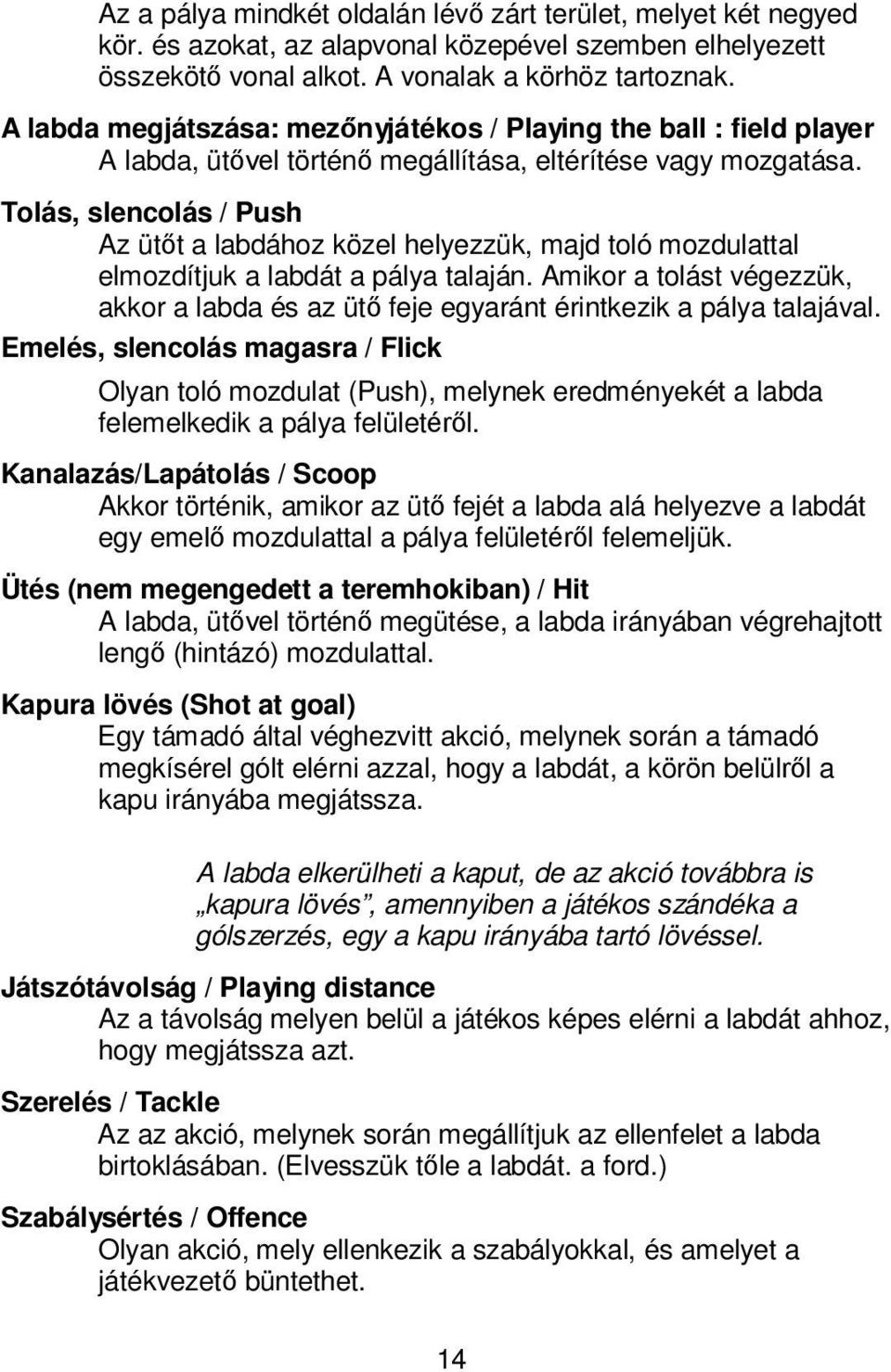 Tolás, slenolás / Push Az ütőt ldához közel helyezzük, mjd toló mozdulttl elmozdítjuk ldát pály tlján. Amikor tolást végezzük, kkor ld és z ütő feje egyránt érintkezik pály tljávl.