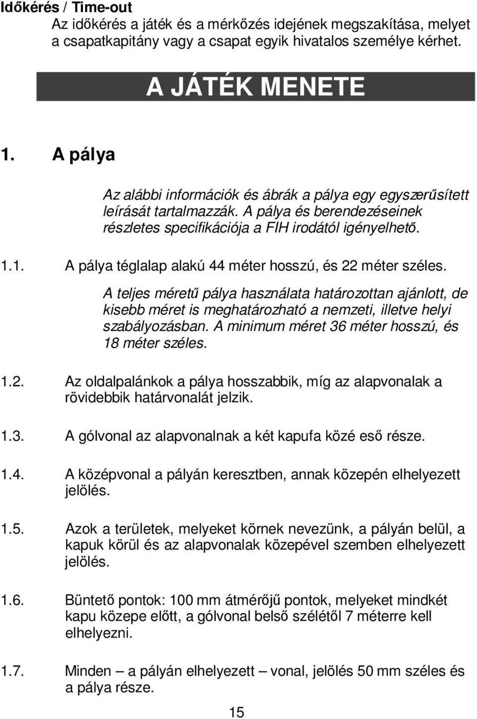 1. A pály tégllp lkú 44 méter hosszú, és 22 méter széles. A teljes méretű pály hsznált htározottn jánlott, de kise méret is meghtározhtó nemzeti, illetve helyi szályozásn.