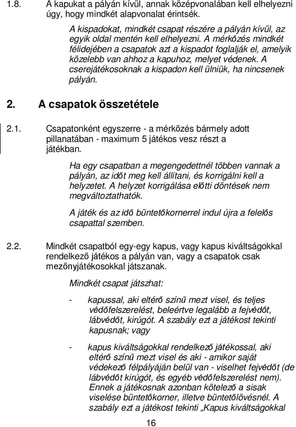 Csptonként egyszerre - mérkőzés ármely dott pillntán - mximum 5 játékos vesz részt játékn. H egy sptn megengedettnél töen vnnk pályán, z időt meg kell állítni, és korrigálni kell helyzetet.
