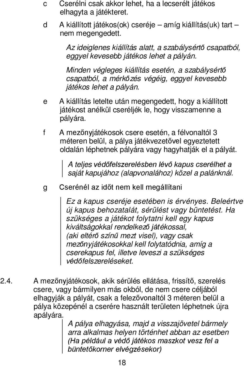 A kiállítás letelte után megengedett, hogy kiállított játékost nélkül seréljék le, hogy visszmenne pályár.