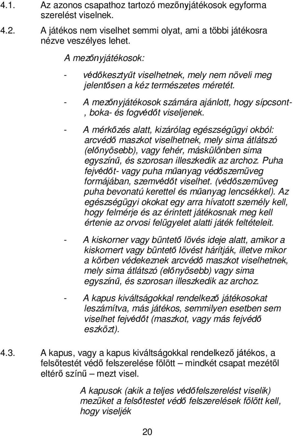 - A mérkőzés ltt, kizárólg egészségügyi okól: rvédő mszkot viselhetnek, mely sim átlátszó (előnyöse), vgy fehér, máskülönen sim egyszínű, és szorosn illeszkedik z rhoz.