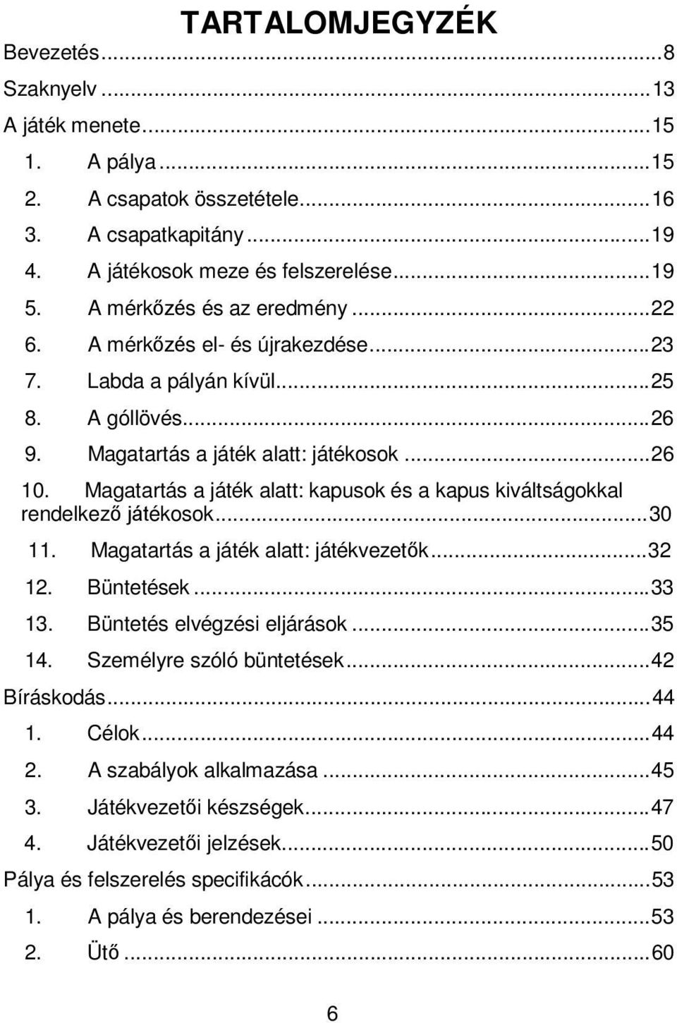 Mgtrtás játék ltt: kpusok és kpus kiváltságokkl rendelkező játékosok...30 11. Mgtrtás játék ltt: játékvezetők...32 12. Büntetések...33 13. Büntetés elvégzési eljárások...35 14.