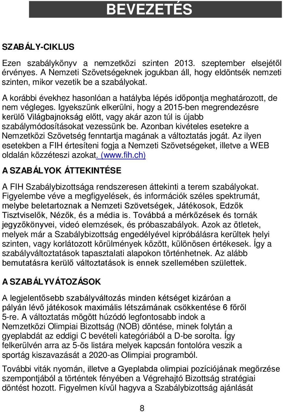 Igyekszünk elkerülni, hogy 2015-en megrendezésre kerülő Világjnokság előtt, vgy kár zon túl is új szálymódosításokt vezessünk e.