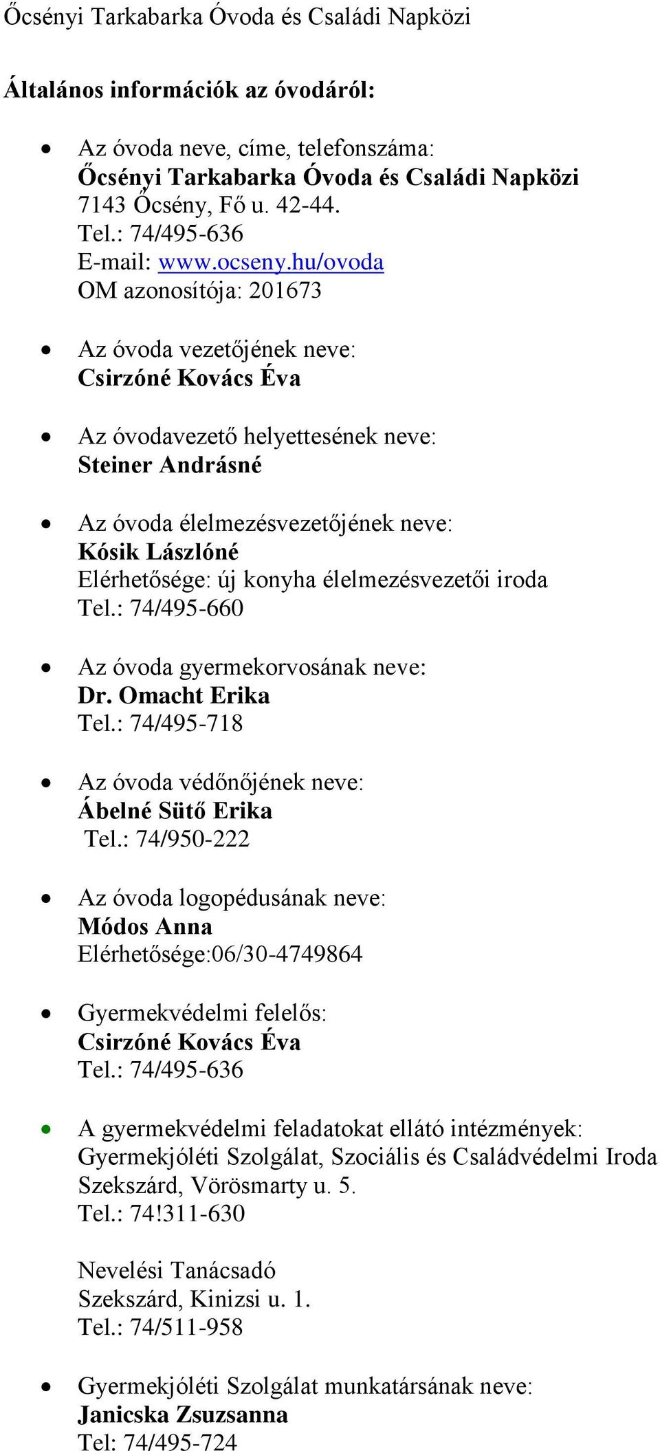 konyha élelmezésvezetői iroda Tel.: 74/495-660 Az óvoda gyermekorvosának neve: Dr. Omacht Erika Tel.: 74/495-718 Az óvoda védőnőjének neve: Ábelné Sütő Erika Tel.