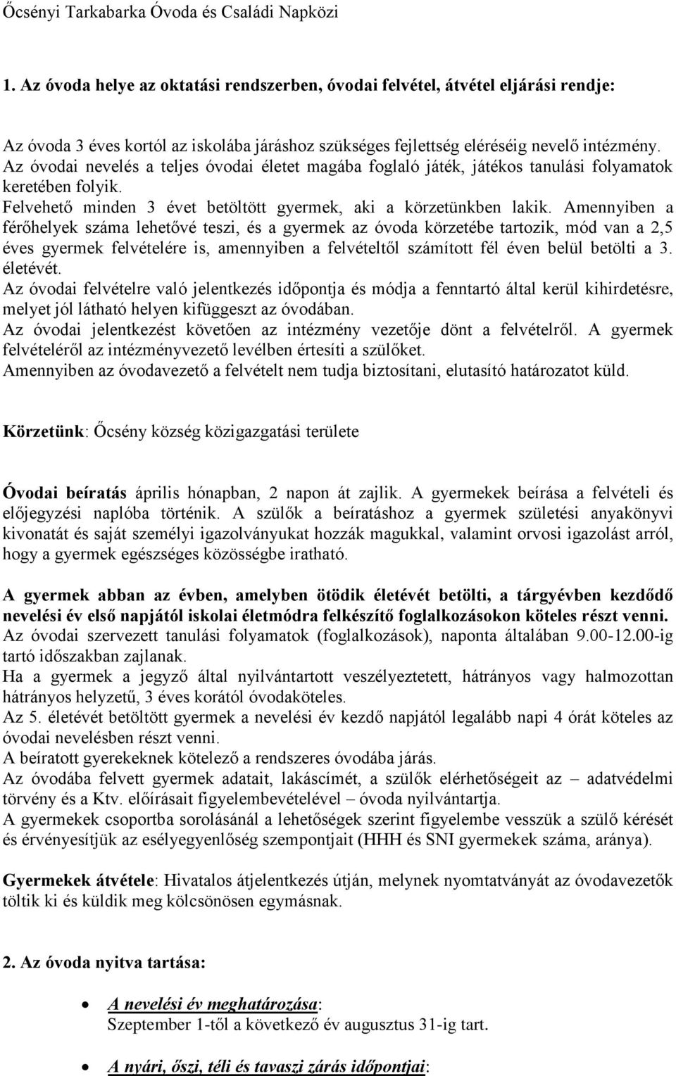 Amennyiben a férőhelyek száma lehetővé teszi, és a gyermek az óvoda körzetébe tartozik, mód van a 2,5 éves gyermek felvételére is, amennyiben a felvételtől számított fél éven belül betölti a 3.