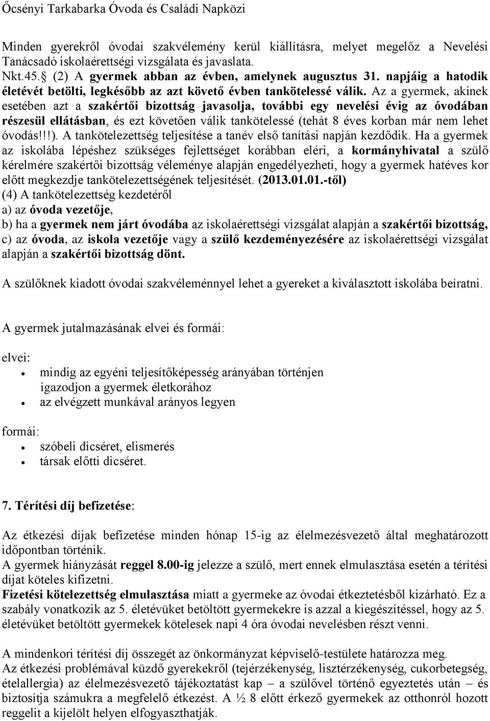 Az a gyermek, akinek esetében azt a szakértői bizottság javasolja, további egy nevelési évig az óvodában részesül ellátásban, és ezt követően válik tankötelessé (tehát 8 éves korban már nem lehet