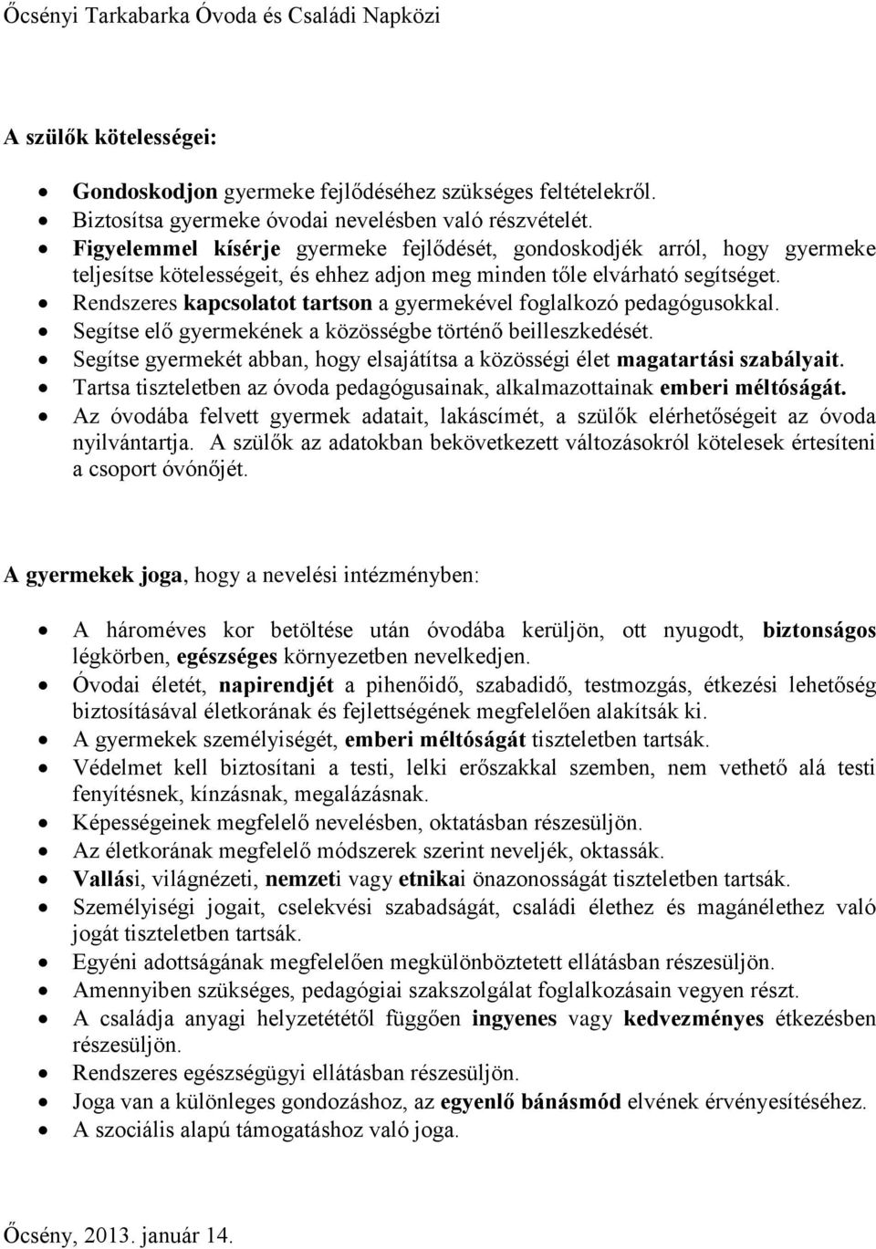 Rendszeres kapcsolatot tartson a gyermekével foglalkozó pedagógusokkal. Segítse elő gyermekének a közösségbe történő beilleszkedését.