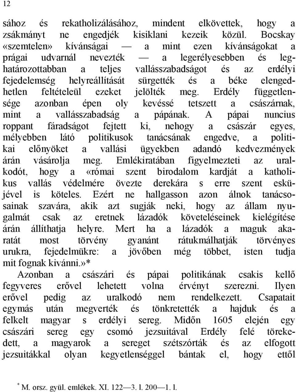 sürgették és a béke elengedhetlen feltételeül ezeket jelölték meg. Erdély függetlensége azonban épen oly kevéssé tetszett a császárnak, mint a vallásszabadság a pápának.