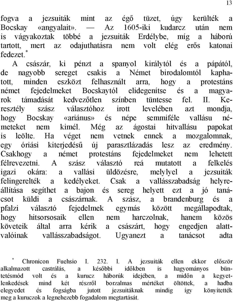 * A császár, ki pénzt a spanyol királytól és a pápától, de nagyobb sereget csakis a Német birodalomtól kaphatott, minden eszközt felhasznált arra, hogy a protestáns német fejedelmeket Bocskaytól