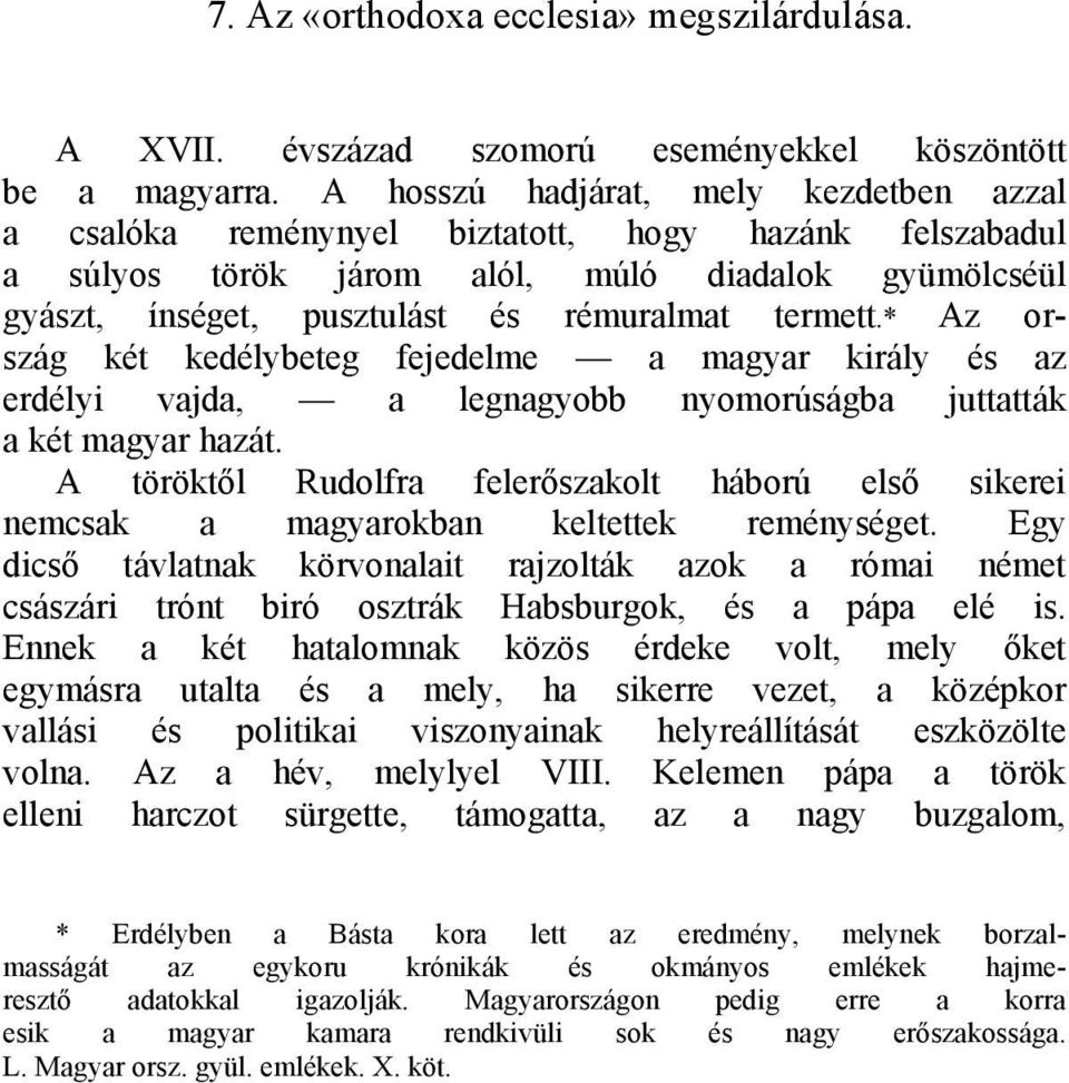 * Az ország két kedélybeteg fejedelme a magyar király és az erdélyi vajda, a legnagyobb nyomorúságba juttatták a két magyar hazát.