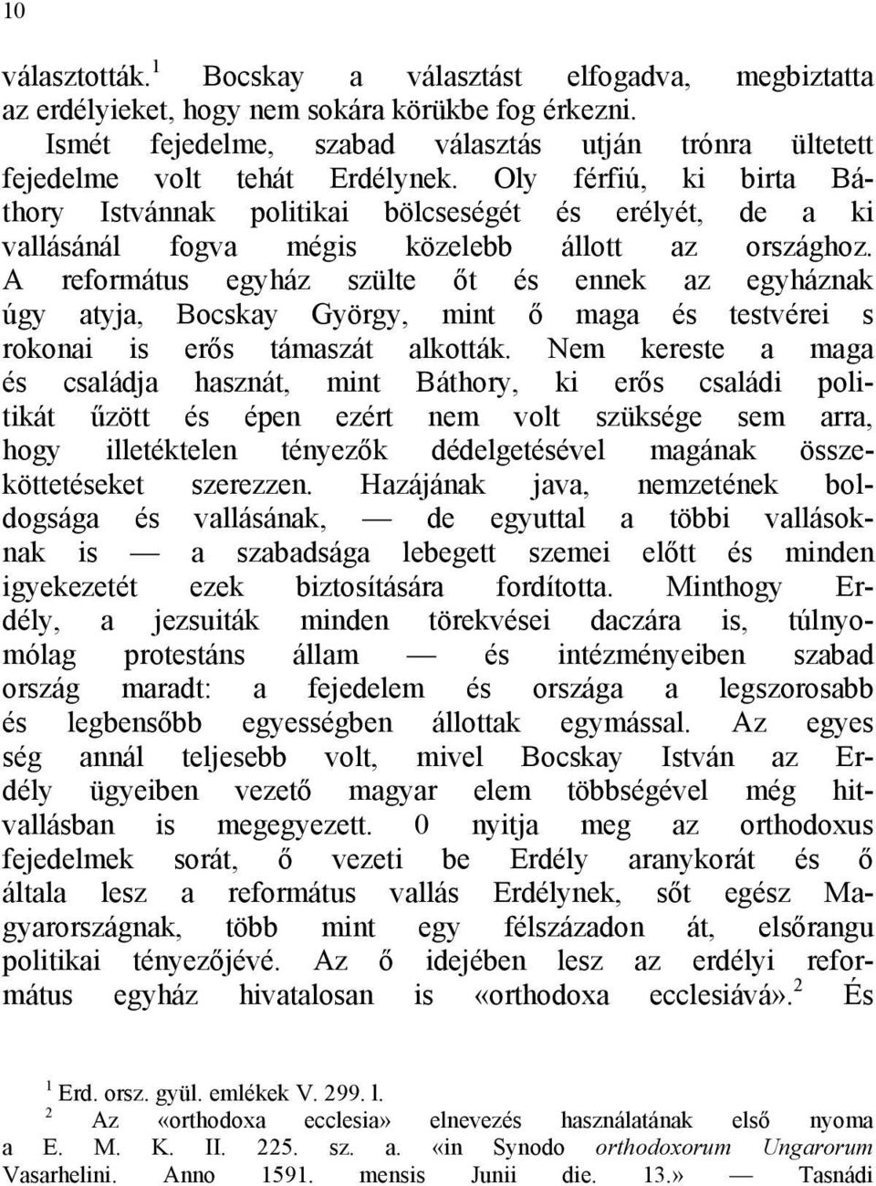 Oly férfiú, ki birta Báthory Istvánnak politikai bölcseségét és erélyét, de a ki vallásánál fogva mégis közelebb állott az országhoz.