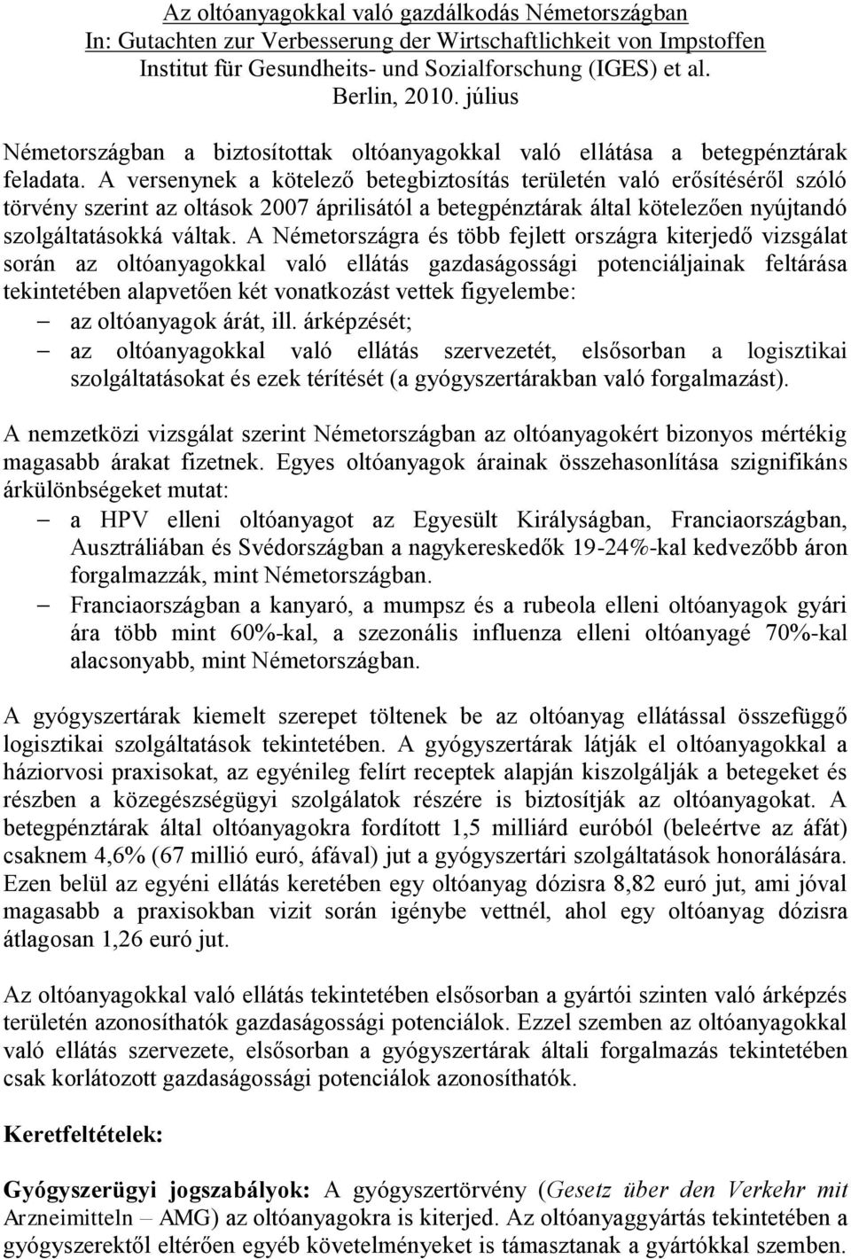 A versenynek a kötelező betegbiztosítás területén való erősítéséről szóló törvény szerint az oltások 2007 áprilisától a betegpénztárak által kötelezően nyújtandó szolgáltatásokká váltak.