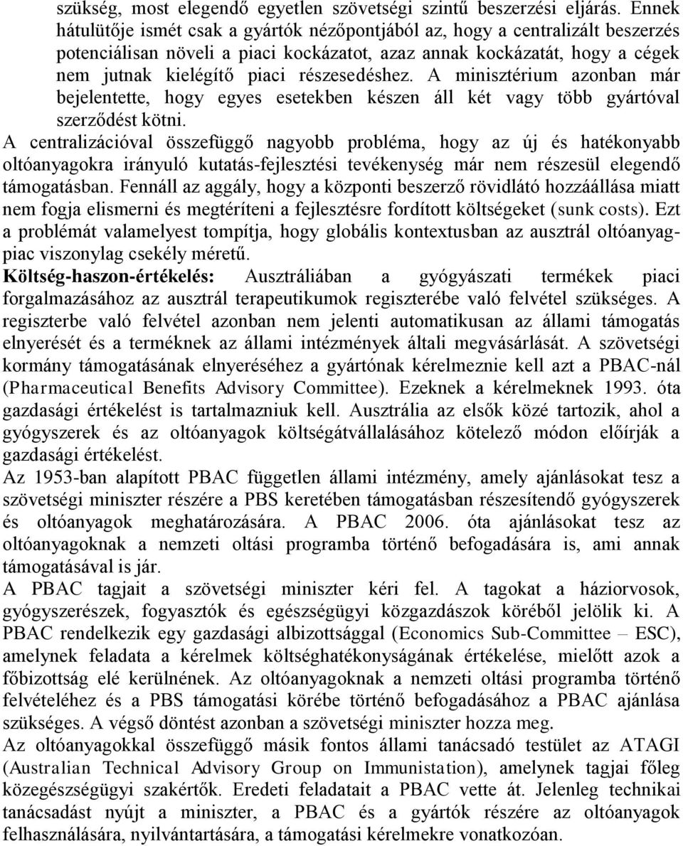 részesedéshez. A minisztérium azonban már bejelentette, hogy egyes esetekben készen áll két vagy több gyártóval szerződést kötni.