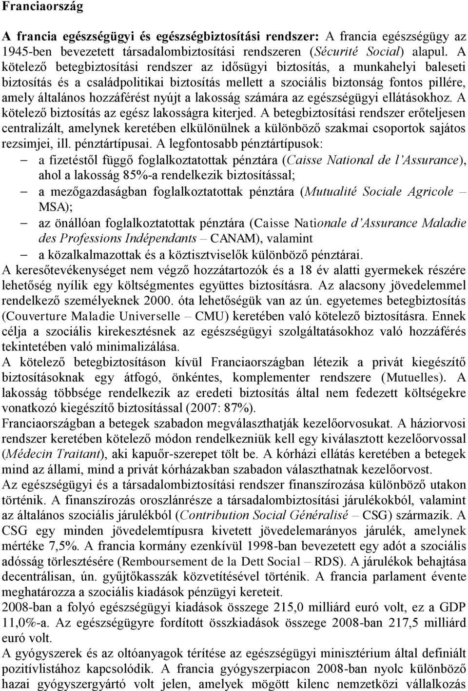 nyújt a lakosság számára az egészségügyi ellátásokhoz. A kötelező biztosítás az egész lakosságra kiterjed.