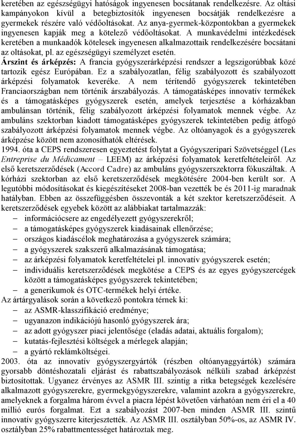 A munkavédelmi intézkedések keretében a munkaadók kötelesek ingyenesen alkalmazottaik rendelkezésére bocsátani az oltásokat, pl. az egészségügyi személyzet esetén.