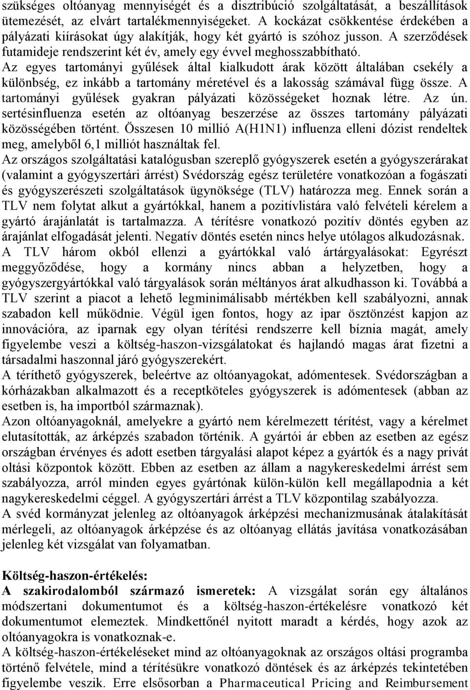 Az egyes tartományi gyűlések által kialkudott árak között általában csekély a különbség, ez inkább a tartomány méretével és a lakosság számával függ össze.