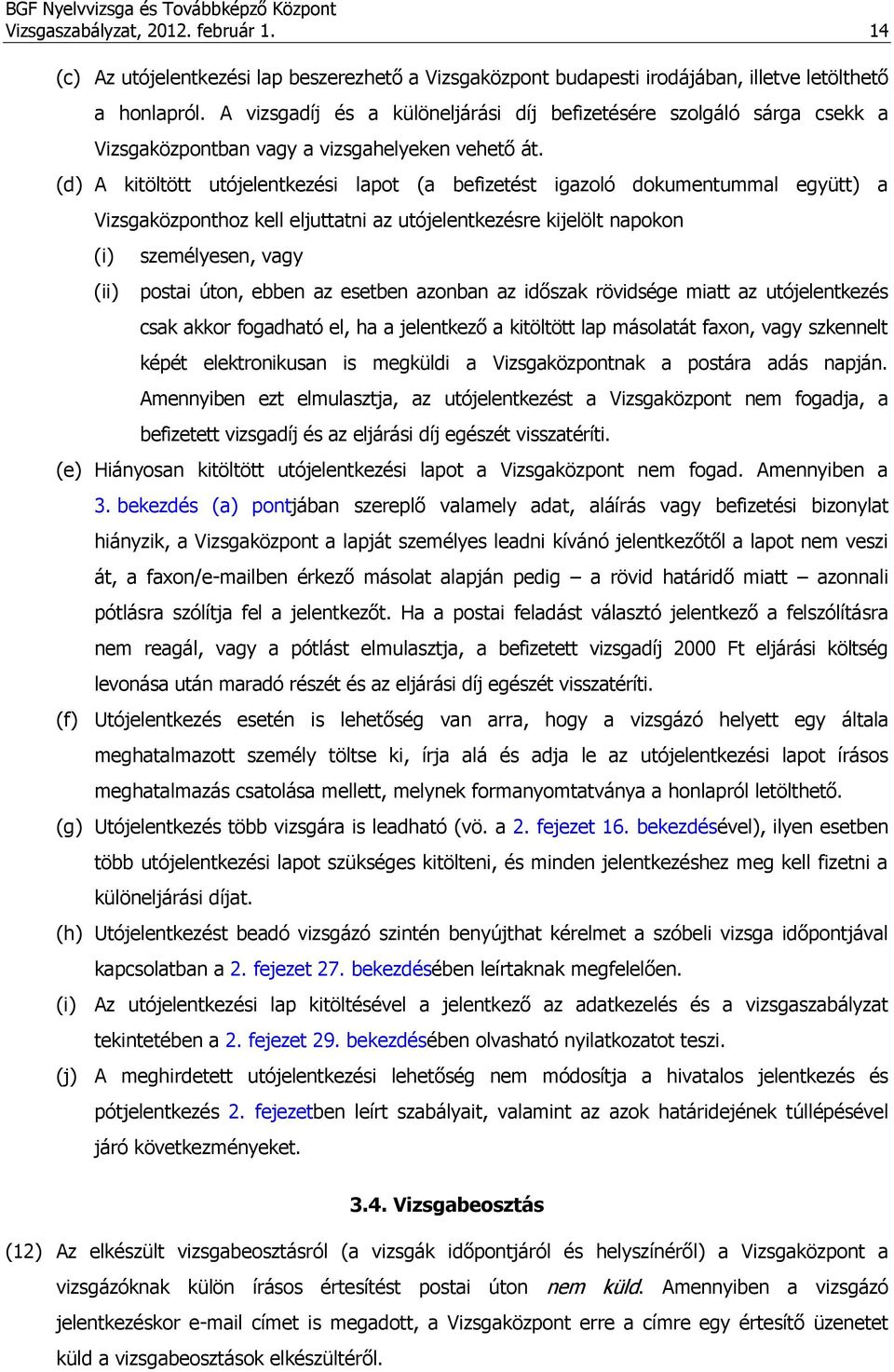 (d) A kitöltött utójelentkezési lapot (a befizetést igazoló dokumentummal együtt) a Vizsgaközponthoz kell eljuttatni az utójelentkezésre kijelölt napokon (i) (ii) személyesen, vagy postai úton, ebben