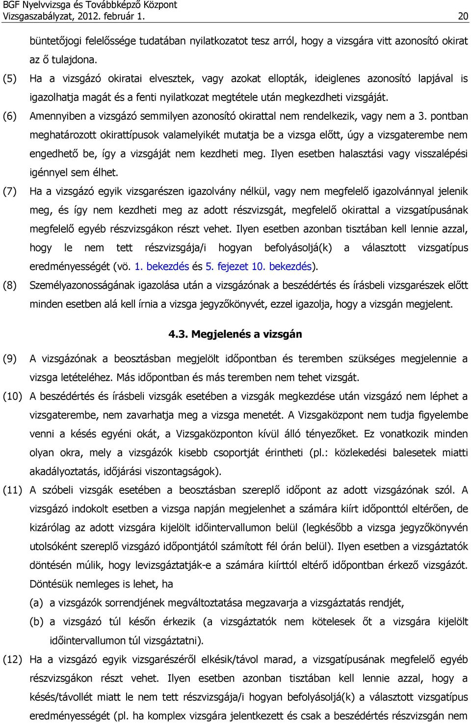 (6) Amennyiben a vizsgázó semmilyen azonosító okirattal nem rendelkezik, vagy nem a 3.