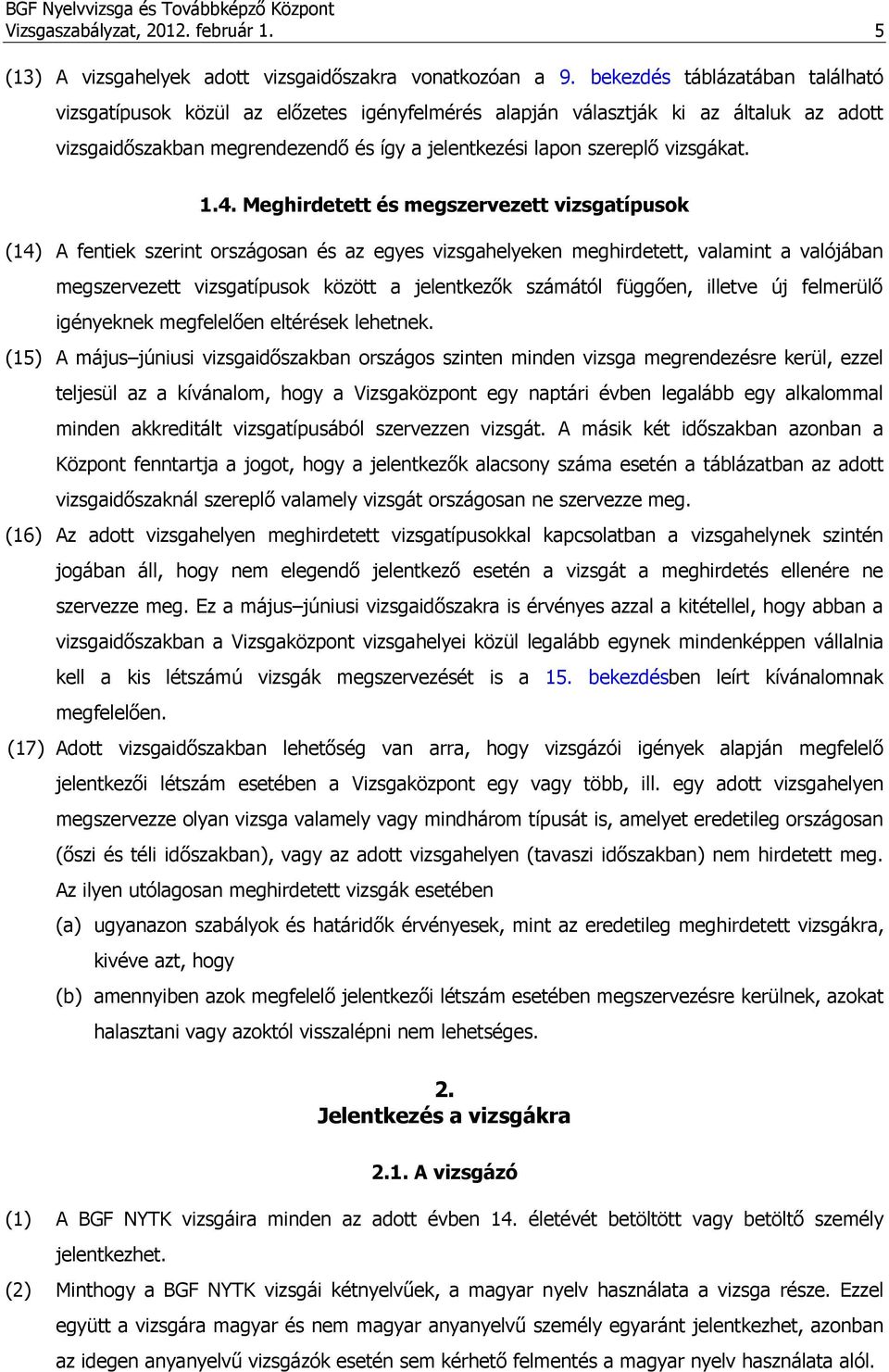 1.4. Meghirdetett és megszervezett vizsgatípusok (14) A fentiek szerint országosan és az egyes vizsgahelyeken meghirdetett, valamint a valójában megszervezett vizsgatípusok között a jelentkezők