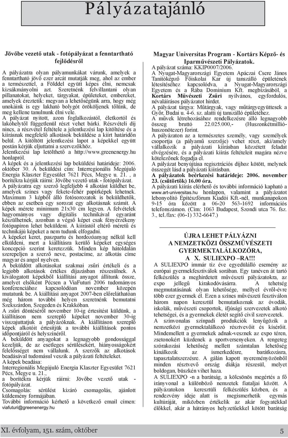 Sze re tnénk fe lvillntni olyn pillntok t, h e lye k e t, tárgyk t, épülete k e t, e m be re k e t, m e lye k ére zte tik : m e gvn leh e tős égünk rr, h ogy m ég unok áink is e gy lk h tó bolygót